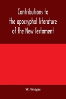 Contributions to the Apocryphal Literature of the New Testament, Collected and Edited From Syriac Manuscripts in the British Museum 9354004970 Book Cover