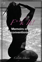 F**k It! Memoirs of an Unconventional Yogi 1365317749 Book Cover