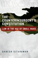 The Counterinsurgent's Constitution: Law In The Age Of Small Wars 0199930317 Book Cover