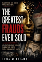 THE GREATEST FRAUDS EVER SOLD: Lies, Fortunes, False Miracles, Fake Empires, and the People Who Wanted to Believe B0H4QPKWD9 Book Cover