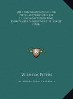 Die Farbenempfindung Der Netzhautperipherie Bei Dunkeladaptation Und Konstanter Subjektiver Helligkeit (1904) 1162486457 Book Cover