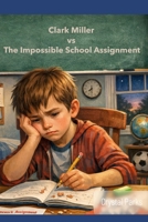 Clark Miller vs The Impossible School Assignment (The Clark Miller Adventures) B0GMRWMSQL Book Cover