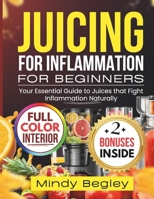 JUICING FOR INFLAMMATION FOR BEGINNERS: Your Essential Guide to Juices that Fight Inflammation Naturally B0FKY8L8RM Book Cover