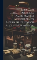 Rede zum Ged�chtnisse des am 18. Mai 1861 verstorbenen Herrn Dr. Friedrich August von Ammon. 1021111821 Book Cover