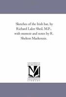 Sketches of the Irish Bar, by Richard Lalor Sheil, M.P., With Memoir and Notes by R. Shelton Mackenzie. Vol. 1. 1425541933 Book Cover