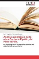 Análisis axiológico de la obra Cartas a Elpidio, de Félix Varela.: Un propósito en la formación humanista del estudiantado universitario. 3848466406 Book Cover