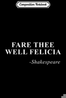 Composition Notebook: Fare Thee Well Felicia - Shakespeare Novelty 90s Journal/Notebook Blank Lined Ruled 6x9 100 Pages 1706486782 Book Cover