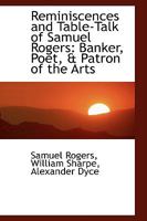 Reminiscences and Table-Talk of Samuel Rogers: Banker, Poet, & Patron of the Arts 1378659821 Book Cover