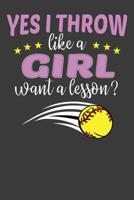 Yes I Throw Like A Girl Want A Lesson?: Softball Player Funny and Inspirational Gift 108309582X Book Cover