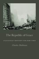 The Republic of Grace: Augustinian Thoughts for Dark Times 0802865089 Book Cover