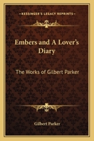 Embers and A Lover's Diary: The Works of Gilbert Parker 1530988942 Book Cover