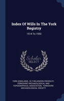 Index Of Wills In The York Registry: 1514 To 1553 1021840475 Book Cover