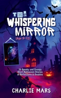 The Whispering Mirror: 30 Scary Stories for Kids Ages 9–12 | Haunted Reflections, Spooky Doubles, and Creepy Halloween Tales (Haunted Objects Collection Book 2)) B0FSJ1H4VD Book Cover