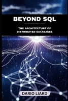 Beyond SQL: The Architecture Of Distributed Databases B0FR97LYHD Book Cover