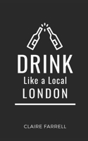 Drink Like a Local- London: Explore London’s Drinking Scene: Pubs, Cocktails, and Hidden Gems B0FKBBBQC5 Book Cover