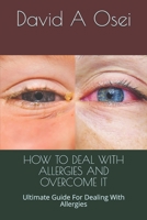 HOW TO DEAL WITH ALLERGIES AND OVERCOME IT: Ultimate Guide For Dealing With Allergies 1671920112 Book Cover