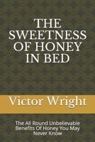 THE SWEETNESS OF HONEY IN BED: The All Round Unbelievable Benefits Of Honey You May Never Know B08ZGW4FKW Book Cover