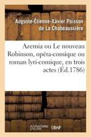 Azemia, Ou Le Nouveau Robinson, Opa(c)Ra-Comique Ou Roman Lyri-Comique: , En Trois Actes, En Vers, Maala(c) D'Ariettes... 2019212498 Book Cover