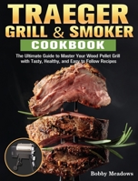 Traeger Grill & Smoker: The Ultimate Guide to Master Your Wood Pellet Grill with Tasty, Healthy, and Easy to Follow Recipes null Book Cover