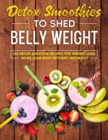 detox smoothies: 100 detox smoothies recipes for weight loss. helps your body detoxify naturally B08HGZW5HH Book Cover