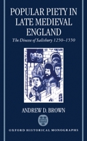 Popular Piety in Late Medieval England: The Diocese of Salisbury 1250-1550 (Oxford Historical Monographs) 019820521X Book Cover