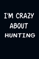 I'am CRAZY ABOUT HUNTING : For Those Who Have Vision A Journal With 120 Lined Pages To Remind You Of Your Real Dream 1650013477 Book Cover