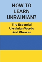 How To Learn Ukrainian?: The Essential Ukrainian Words And Phrases: Learning Ukrainian Language B096V4JZ1H Book Cover