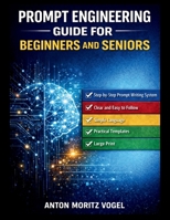 Prompt Engineering Guide for Beginners and Seniors: A Structured Manual for Using AI to Boost Productivity at Any Skill Level B0GLDXFY7S Book Cover