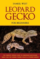 LEOPARD GECKO FOR BEGINNERS: THE COMPLETE OWNER'S GUIDE TO EUBLEPHARIS MACULARIUS: SIMPLE CARE FOR HOUSING, FEEDING, HEALTH & STUNNING MORPHS B0FDQ6C89D Book Cover