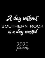 A Day Without Southern Rock Is A Day Wasted 2020 Planner: Nice 2020 Calendar for Southern Rock Fan Christmas Gift Idea Southern Rock Theme Southern Rock Lover Journal for 2020 120 pages 8.5x11 inches 1670849430 Book Cover