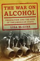 The War on Alcohol: Prohibition and the Rise of the American State 0393066959 Book Cover