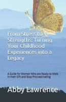 From Stress to Strengths: Turning Your Childhood Experiences into a Legacy: A Guide for Women Who are Ready to Walk in their Gift and Stop Procrastinating B0CTP4QGL8 Book Cover