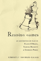 Reading Games:  An Aesthetics of Play in Flann O'Brien, Samuel Beckett, and Georges Perec 1564784738 Book Cover