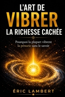 L’Art de Vibrer la Richesse Cachée: 93 clés vibratoires pour manifester l'abondance intérieure et extérieure B0FRF2FTDT Book Cover
