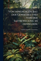 Von Inwendigen Bau Der Gewaches Und Von Der Saftbewegung In Denselben: Eine Schrift Welcher Die Königl. Soc. Der Wissensch. In Göttingendas Accessit Zuerkannt.... 1278632204 Book Cover