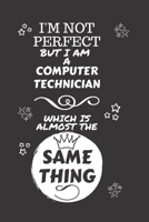 I'm Not Perfect But I Am A Computer Technician Which Is Almost The Same Thing: Perfect Gag Gift For A Truly Great Computer Technician | Blank Lined ... | Job | Humour and Banter | Christmas | Xmas 1674148186 Book Cover