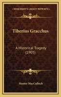 Tiberius Gracchus: An Historical Tragedy 1016308701 Book Cover