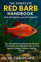 The Complete Red Barb Handbook for Beginners and Pros (Enthusiasts): The Comprehensive manual for keeping & caring for your Red Barb Fish, Covering Species, Lifespan, Habitat, Feeding & Tank B0FRY4MX9Q Book Cover