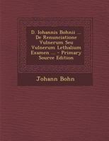 D. Iohannis Bohnii ... de Renunciatione Vulnerum Seu Vulnerum Lethalium Examen ... 0274655438 Book Cover