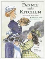 Fannie in the Kitchen: The Whole Story From Soup to Nuts of How Fannie Farmer Invented Recipes with Precise Measurements 0689869975 Book Cover