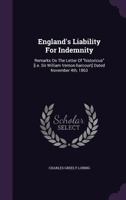 England's Liability for Indeminity: Remarks on the Letter of Historicus [I.E. Sir William Vernon-Harcourt] Dated November 4th, 1863 1274491223 Book Cover
