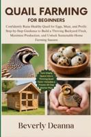 QUAIL FARMING FOR BEGINNERS: Confidently Raise Healthy Quail for Eggs, Meat, and Profit: Step-by-Step Guidance to Build a Thriving Backyard Flock, ... and Unlock Sustainable Home Farming Success B0G4H7CV37 Book Cover