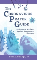 The Coronavirus Prayer Guide: Redemptive Warfare Against Respiratory Illnesses B08NW3TXXW Book Cover