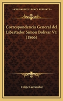 Correspondencia General Del Libertador Simon Bolivar V1 (1866) 1161041508 Book Cover