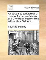 An appeal to scripture and reason, for the lawfulness of a Christian's intermedling with politics. 3rd. edit. 1140684302 Book Cover
