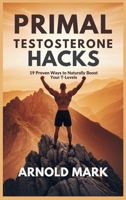 Primal Testosterone Hacks: 19 Proven Ways to Naturally Boost Your T-Levels B0F4B7G51B Book Cover
