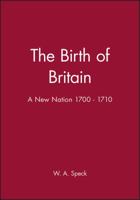 The Birth of Britain: A New Nation 1700 - 1710 (History of Early Modern England) 063117544X Book Cover