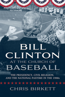 Bill Clinton at the Church of Baseball: The Presidency, Civil Religion, and the National Pastime in the 1990s 0881469122 Book Cover