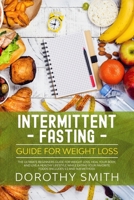 Intermittent Fasting Guide for Weight Loss: The Ultimate Beginners Guide for Weight Loss, Heal Your Body, and Live a Healthy Lifestyle while Eating Your Favorite Foods (Includes 5:2 and 16:8 Method). 1712248456 Book Cover