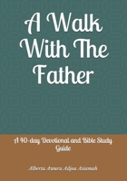 A Walk With The Father: A 40-day Devotional and Bible Study Guide B08HRTRFLZ Book Cover